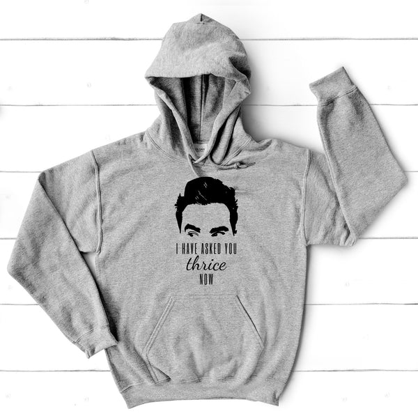 I Have Asked You Thrice Now Hooded Sweatshirt, Unisex Hoodie, David Rose Sweater, Funny Sweatshirt, Thrice Lover Shirt, Ew David, Funny TV Shirt