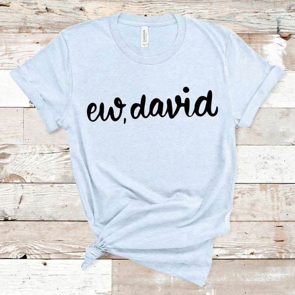 Ew David t-shirt, Ew david cursive, Funny t-shirt, funny t-shirt, novelty t-shirt, Funny gift, Funny TV Quote Shirt, Ew, David shirt