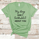My Dog And I Talk Shit About You Shirt, My Dog And I T-Shit, Funny Dog Lover T-Shit, Dog Mom Shirt, Animal Lover Shirt, Unisex T-Shirt