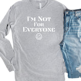 I'm Not For Everyone Shirt, Long Sleeve Funny Shirt, I'm Not for Everyone, Shirts with Funny Sayings, Anti Social, Sarcastic Shirt