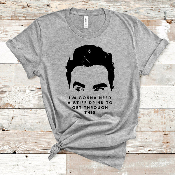 I'm Gonna Need A Stiff Drink to Get Through This Shirt, David Rose Shirts, Funny Shirts, Thrice Now, Apothecary, Ew, David, Funny TV shirt