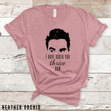 I Have Asked You Thrice Now Shirt, David Rose Shirts, Funny Shirts, Thrice Shirt Lover, Apothecary Shirt, Ew, David, Funny TV shirt