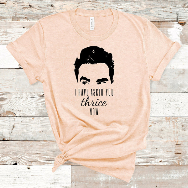 I Have Asked You Thrice Now Shirt, David Rose Shirts, Funny Shirts, Thrice Shirt Lover, Apothecary Shirt, Ew, David, Funny TV shirt